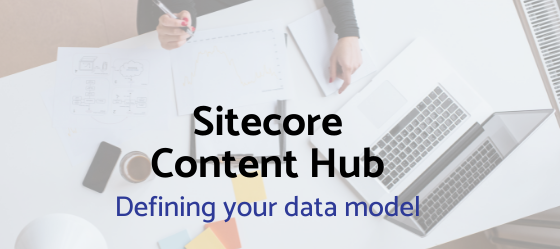 Designing your data model in Sitecore Content Hub