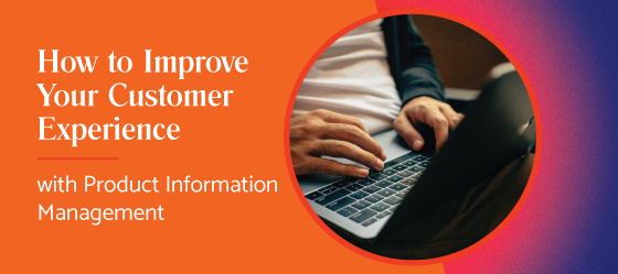 How to improve your customer experience with product information management